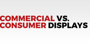 Commercial vs Consumer Digital Displays